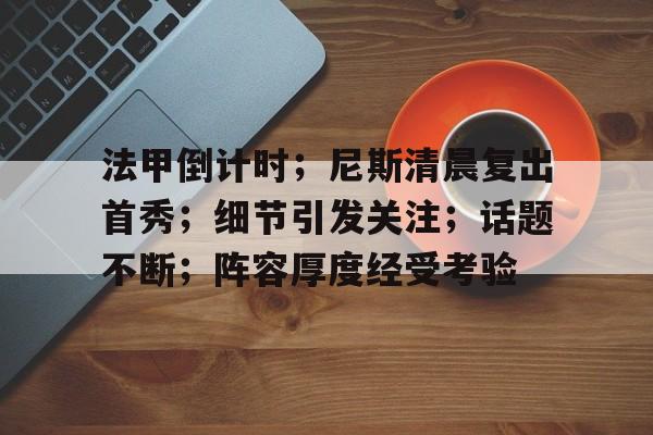 今年会体育入口 -法甲倒计时;尼斯清晨复出首秀;细节引发关注;话题不断;阵容厚度经受考验的简单介绍